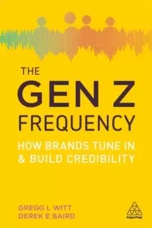 Image of The Gen Z Frequency : How Brands Tune In and Build Credibility