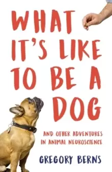 Image of What It's Like to Be a Dog : And Other Adventures in Animal Neuroscience