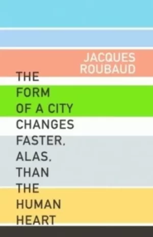 Image of The form of a city changes faster alas than the human heart by Jacques Roubaud