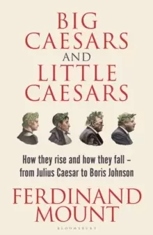 Image of Big Caesars and Little Caesars : How They Rise and How They Fall - From Julius Caesar to Boris Johnson
