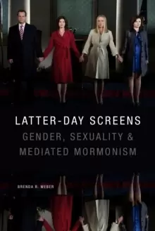 Image of Latter-day Screens : Gender, Sexuality, and Mediated Mormonism
