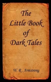 Image of The Little Book of Dark Tales by W. R Armstrong Paperback