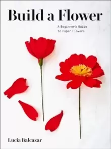 Image of Build a Flower : A Beginner's Guide to Paper Flowers