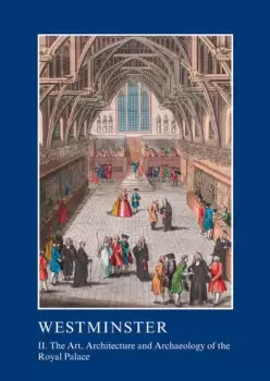 Image of Westminster Part II: The Art Architecture and Archaeology of the Royal Palace