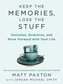 Image of Keep The Memories, Lose The Stuff : Declutter, Downsize, and Move Forward With Your Life