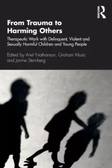 Image of From Trauma to Harming Others : Therapeutic Work with Delinquent, Violent and Sexually Harmful Children and Young People