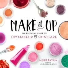 Image of Make It Up : The Essential Guide to DIY Makeup and Skin Care