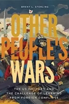 Image of Other People's Wars : The US Military and the Challenge of Learning from Foreign Conflicts