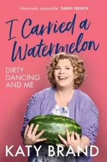 Image of I Carried a Watermelon : Dirty Dancing and Me