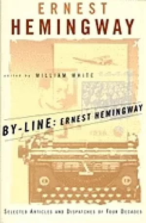 Image of by line ernest hemingway selected articles and dispatches of four decades