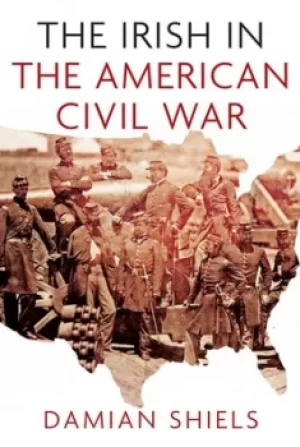 Image of The Irish in the American Civil War by Damian Shiels