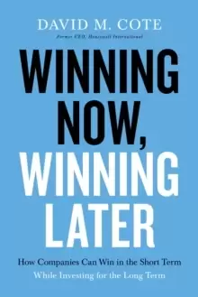 Image of Winning Now, Winning Later : How Companies Can Succeed in the Short Term While Investing for the Long Term