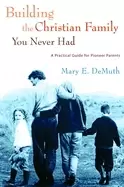 Image of building the christian family you never had a practical guide for pioneer p