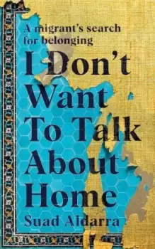 Image of I Don't Want to Talk About Home by Suad Aldarra