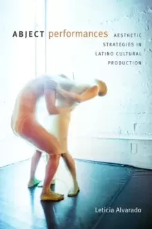 Image of Abject Performances : Aesthetic Strategies in Latino Cultural Production