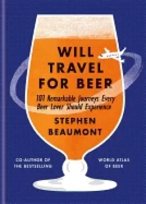 Image of will travel for beer 101 remarkable journeys every beer lover should experi