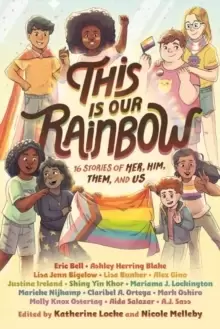 Image of This Is Our Rainbow : 16 Stories of Her, Him, Them, and Us