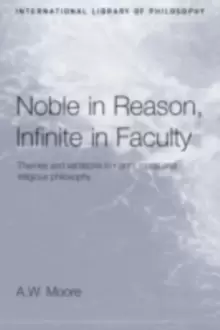 Image of Noble in Reason, Infinite in Faculty : Themes and Variations in Kants Moral and Religious Philosophy