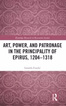 Image of Art, Power, and Patronage in the Principality of Epirus, 1204-1318
