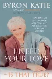 Image of I Need Your Love - Is That True? How to find all the love, approval and appreciation you ever wanted