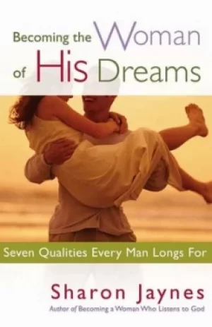 Image of Becoming the woman of his dreams by Sharon Jaynes