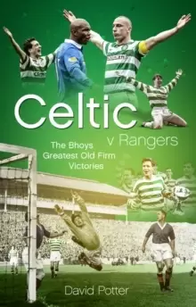 Image of Celtic v Rangers : The Hoops' Fifty Finest Old Firm Derby Day Triumphs