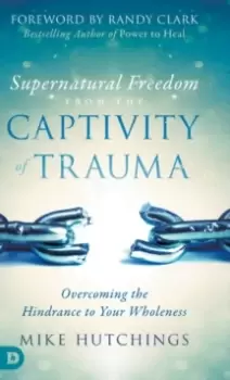 Image of Supernatural Freedom from the Captivity of Trauma : Overcoming the Hindrance to Your Wholeness