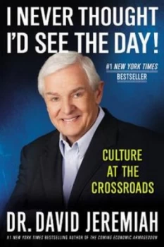 Image of I Never Thought Id See the Day by David Jeremiah Hardback