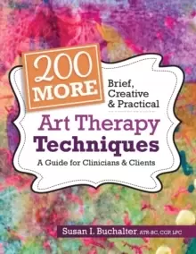 Image of 200 More Brief, Creative & Practical Art Therapy Techniques : A Guide for Clinicians & Clients