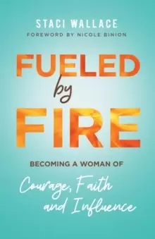 Image of Fueled by Fire : Becoming a Woman of Courage, Faith and Influence