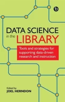 Image of Data Science in the Library : Tools and Strategies for Supporting Data-Driven Research and Instruction