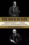 Image of hour of fate theodore roosevelt jp morgan and the battle to transform amer