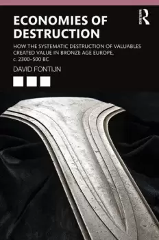 Image of Economies of DestructionHow the systematic destruction of valuables created value in Bronze Age Europe c. 2300-500 BC