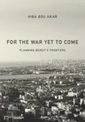 Image of for the war yet to come planning beiruts frontiers