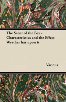 Image of Scent of the Fox - Characteristics and the Effect Weather Has upon It by Various Paperback