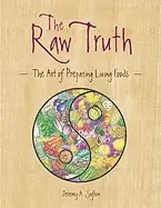 Image of raw truth the art of preparing living foods