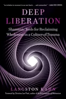 Image of Deep Liberation : Shamanic Tools for Reclaiming Wholeness in a Culture of Trauma