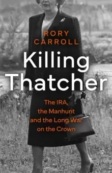Image of Killing Thatcher : The IRA, the Manhunt and the Long War on the Crown