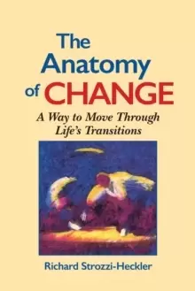 Image of The Anatomy of Change : A Way to Move Through Life's Transitions Second Edition