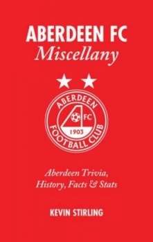 Image of Aberdeen Fc Miscellany by Kevin Stirling Hardback