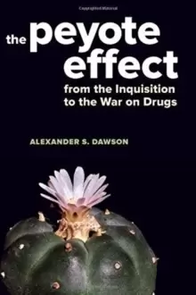 Image of The Peyote Effect : From the Inquisition to the War on Drugs