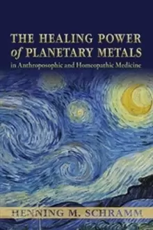 Image of The Healing Power of Planetary Metals in Anthroposophic and Homeopathic Medicine