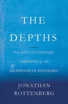Image of The Depths : The Evolutionary Origins of the Depression Epidemic