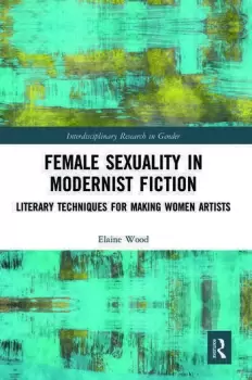 Image of Female Sexuality in Modernist Fiction Literary Techniques for Making Women Artists