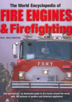 Image of The World Encyclopedia of Fire Engines and Firefighting by Neil Wallington Hardback