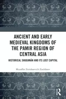 Image of Ancient and Early Medieval Kingdoms of the Pamir Region of Central Asia : Historical Shughnan and its Lost Capital