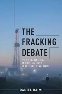 Image of The Fracking Debate : The Risks, Benefits, and Uncertainties of the Shale Revolution