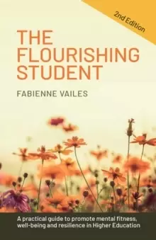 Image of The Flourishing Student - 2nd edition : A practical guide to promote mental fitness, wellbeing and resilience in Higher Education