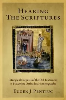 Image of Hearing the Scriptures : Liturgical Exegesis of the Old Testament in Byzantine Orthodox Hymnography