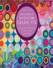 Image of Double Vision Quilts : Simply Layer Shapes & Color for Richly Complex Curved Designs